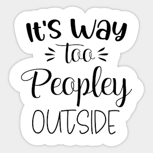 Funny Its Way Too Peopley Outside Shirts Sticker